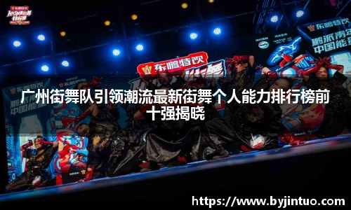 广州街舞队引领潮流最新街舞个人能力排行榜前十强揭晓